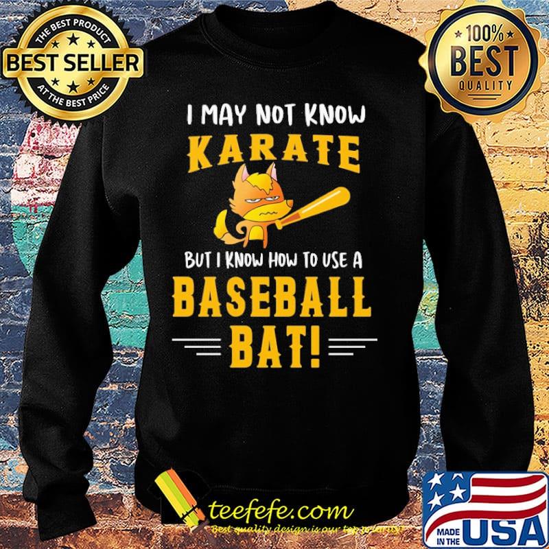 I May Not Know Karate But I Know How To Use A Baseball Bat Shirt Sweater I May Not Know Karate But I Know How To Use A Baseball Bat Shirt Sweater