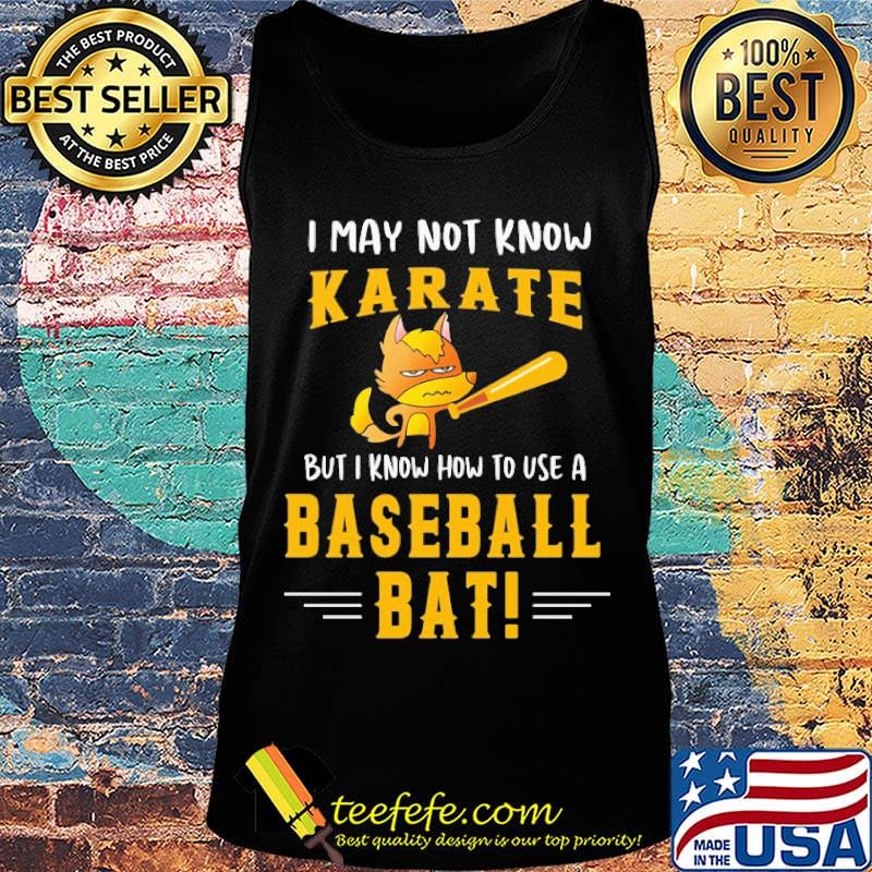 I May Not Know Karate But I Know How To Use A Baseball Bat Shirt Tank top I May Not Know Karate But I Know How To Use A Baseball Bat Shirt Tank top