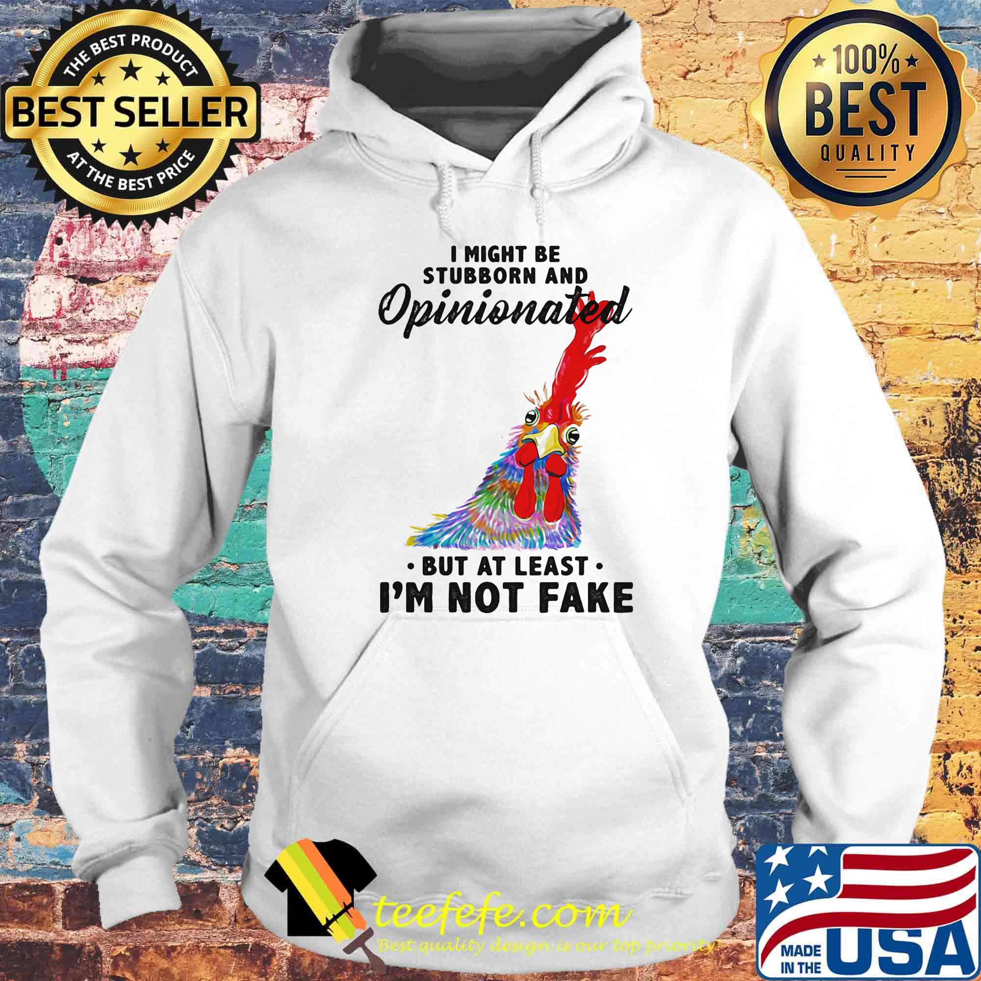 I Might Be Stubborn And Opinionated But At Least I'm Not Fake Rooster Version Shirt Hoodie I Might Be Stubborn And Opinionated But At Least I'm Not Fake Rooster Version Shirt Hoodie
