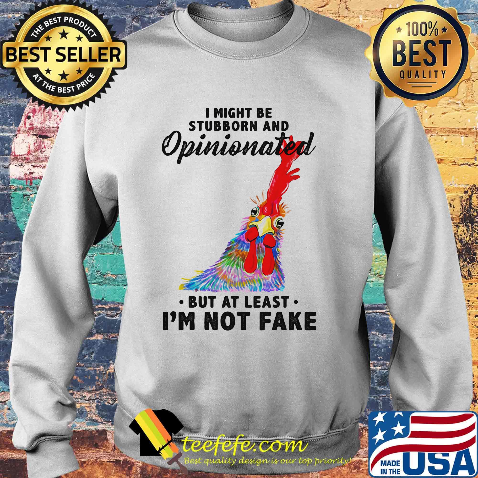 I Might Be Stubborn And Opinionated But At Least I'm Not Fake Rooster Version Shirt Sweater I Might Be Stubborn And Opinionated But At Least I'm Not Fake Rooster Version Shirt Sweater