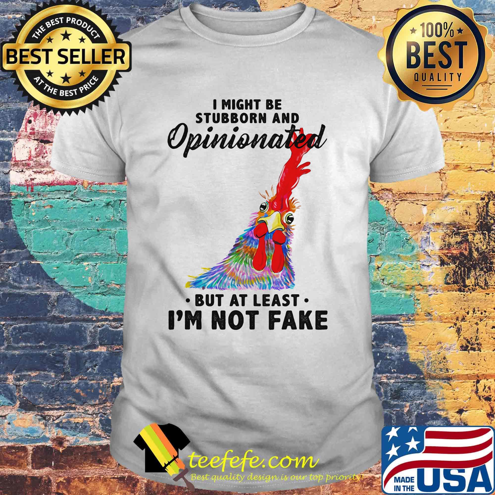 I Might Be Stubborn And Opinionated But At Least I'm Not Fake Rooster Version Shirt
