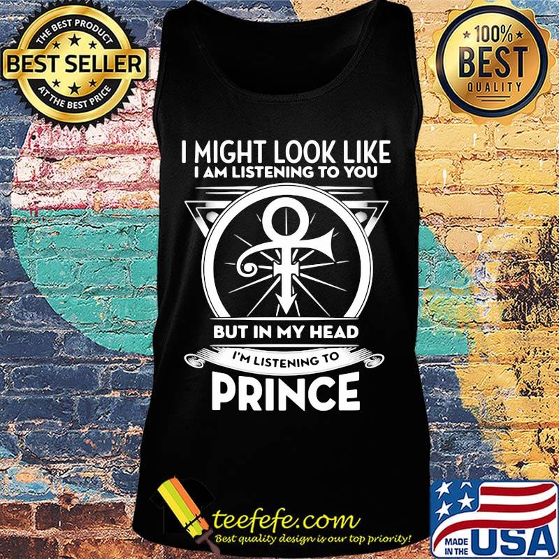 I might look like i'm listening to you but in my head i'm listening to prince s Tank top I might look like i'm listening to you but in my head i'm listening to prince s Tank top