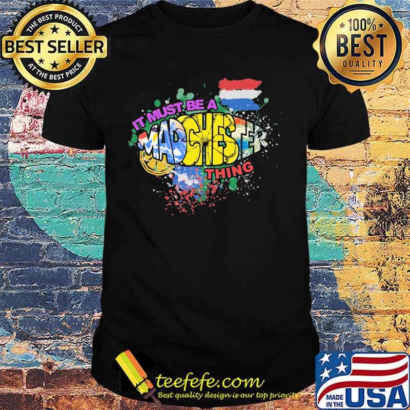 I must be a Madchester thing shirt