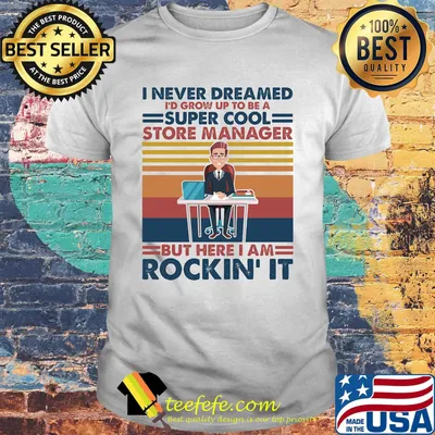 I never dreamed i'd grow up to be a super cool store manager but here i am rockin it vintage retro shirt
