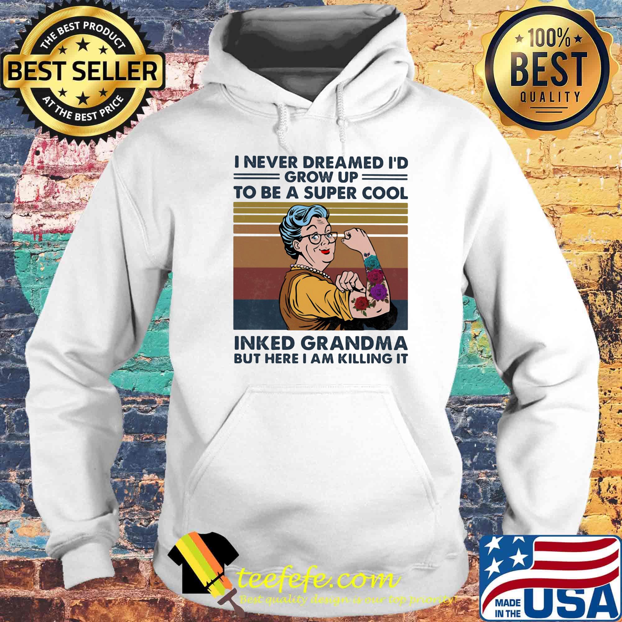 I never dreamed I'd grown up to be a super cool Tattoo inked grandma but here I am killing it Vintage retro s Hoodie I never dreamed I'd grown up to be a super cool Tattoo inked grandma but here I am killing it Vintage retro s Hoodie
