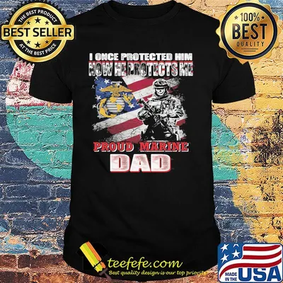 I once protected him now he protects me proud marine dad veteran shirt