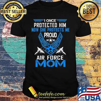 I once protected him now she protects me proud air force mom shirt