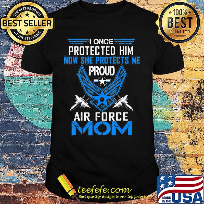 I once protected him now she protects me proud air force mom shirt