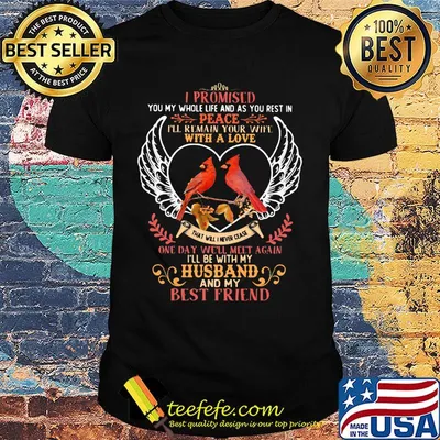 I Promised You My Whole Life And You Rest U Peace I'll Remain Your Wife With A Love One Day Will Meet Again I'll Be With My Husband And My Best Friend Bird Shirt