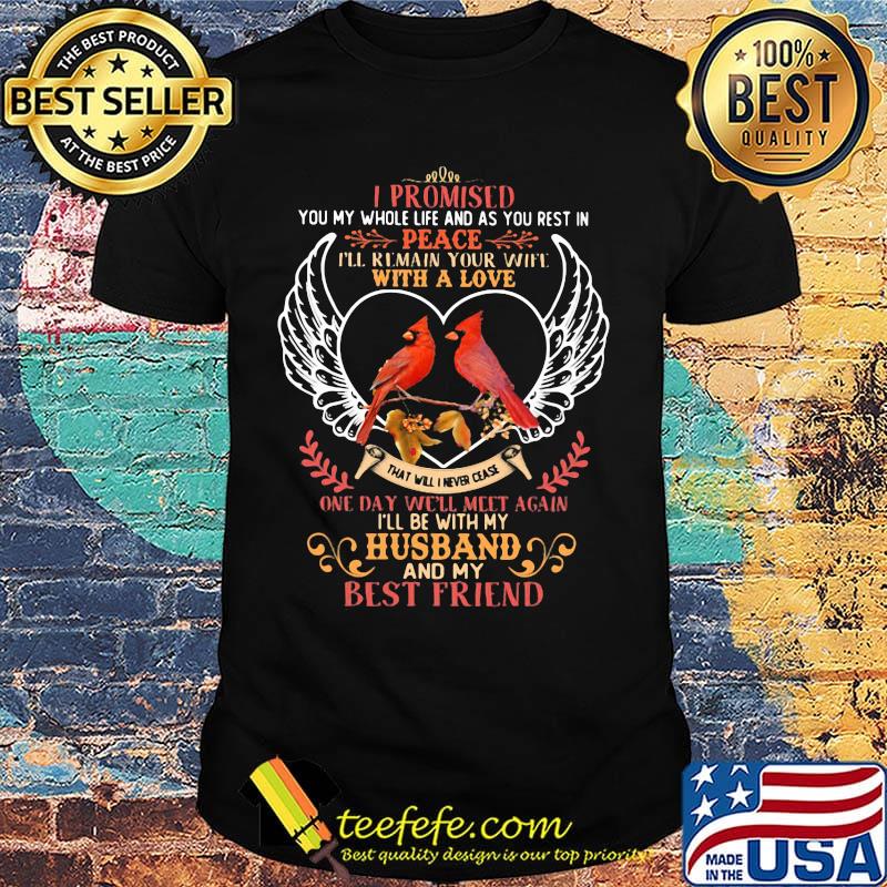 I Promised You My Whole Life And You Rest U Peace I'll Remain Your Wife With A Love One Day Will Meet Again I'll Be With My Husband And My Best Friend Bird Shirt