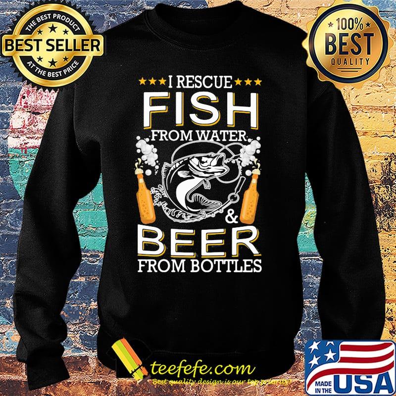 I Rescue Fish From Water And Beers From Bottles Bubble Shirt Sweater I Rescue Fish From Water And Beers From Bottles Bubble Shirt Sweater