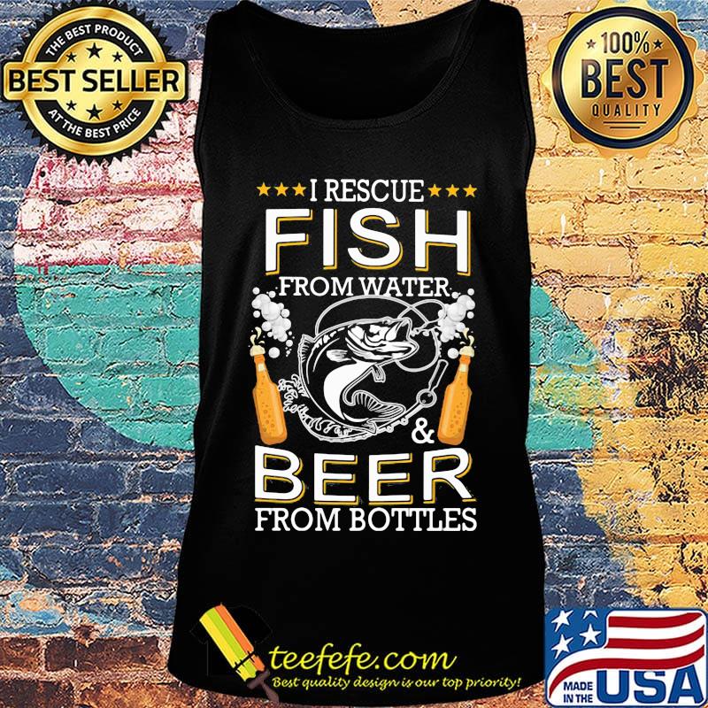 I Rescue Fish From Water And Beers From Bottles Bubble Shirt Tank top I Rescue Fish From Water And Beers From Bottles Bubble Shirt Tank top
