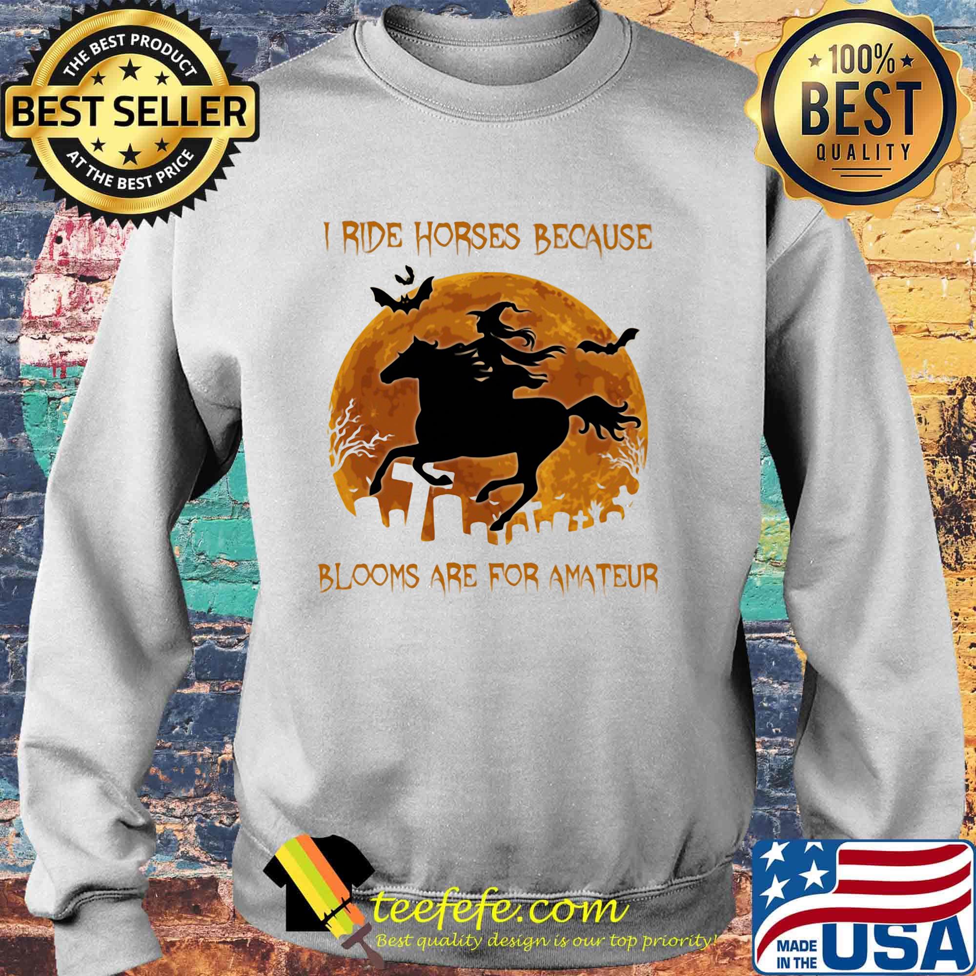 I ride horses because blooms are for amteur witch halloween moon s Sweater I ride horses because blooms are for amteur witch halloween moon s Sweater