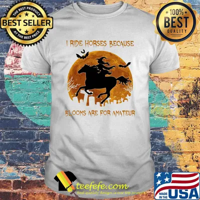 I ride horses because blooms are for amteur witch halloween moon shirt
