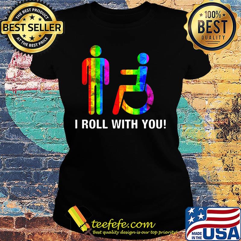 I roll with you LGBT s Ladies tee I roll with you LGBT s Ladies tee