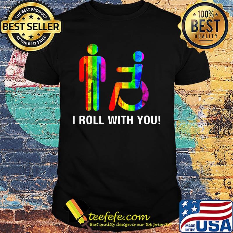 I roll with you LGBT shirt