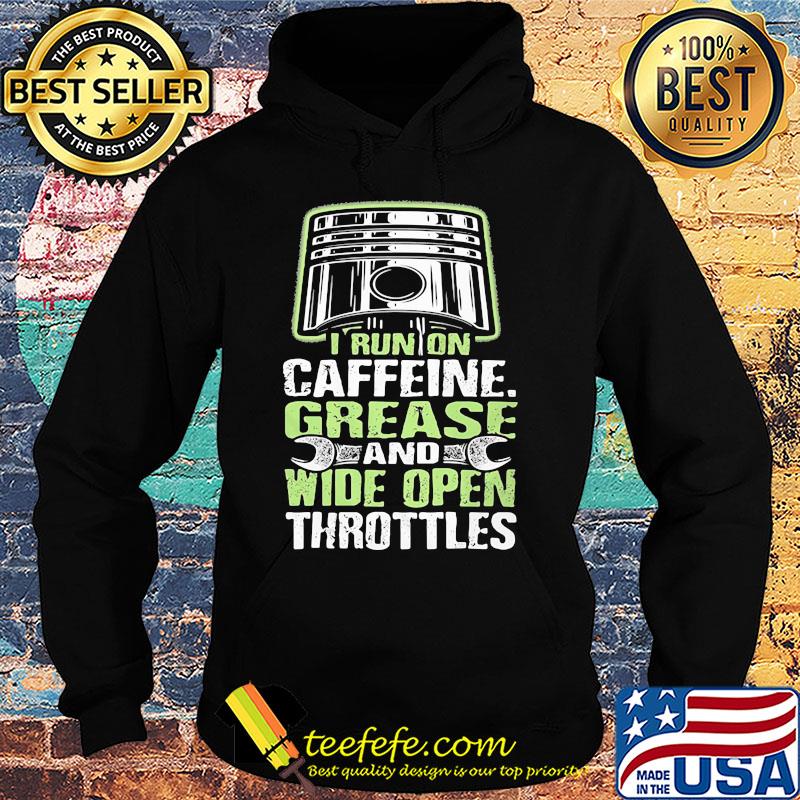 I run on caffeine grease and wide open throttles s Hoodie I run on caffeine grease and wide open throttles s Hoodie