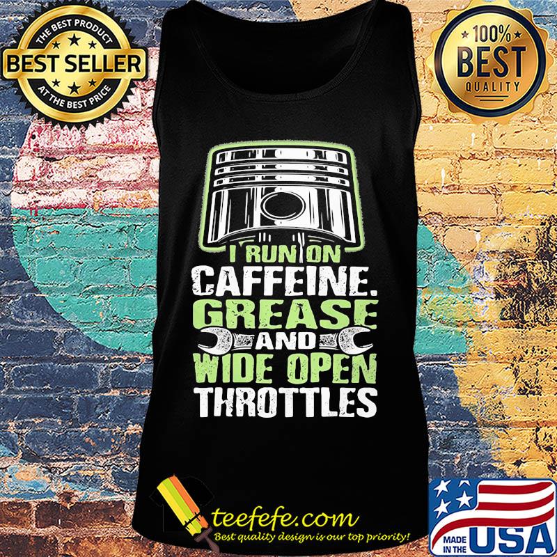 I run on caffeine grease and wide open throttles s Tank top I run on caffeine grease and wide open throttles s Tank top