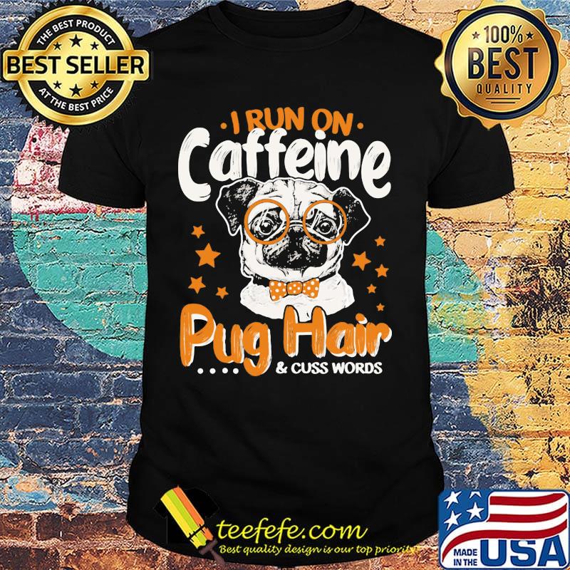 I run on caffeine pug hair and cuss words stars shirt I run on caffeine pug hair and cuss words stars shirt