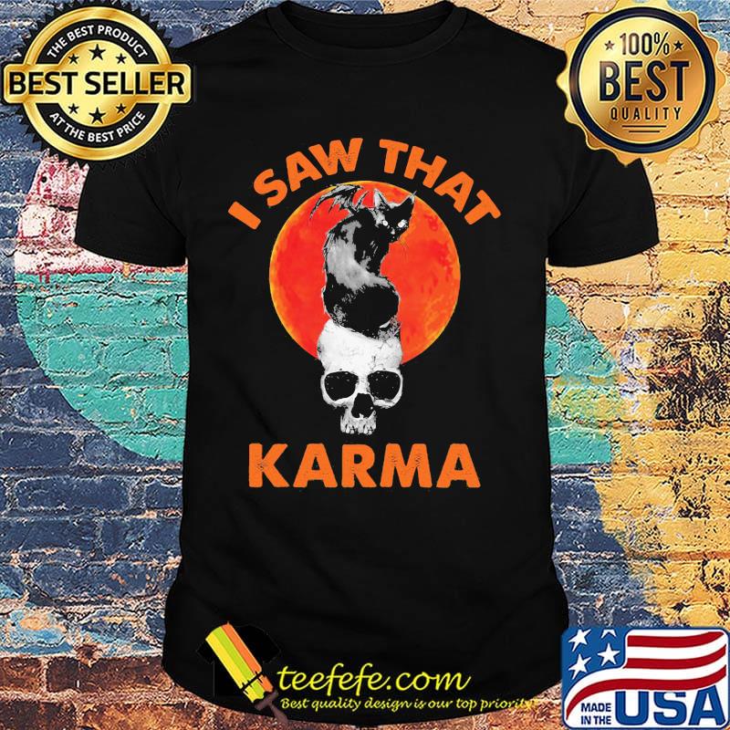 I saw that karma black cat witch moonblood shirt I saw that karma black cat witch moonblood shirt