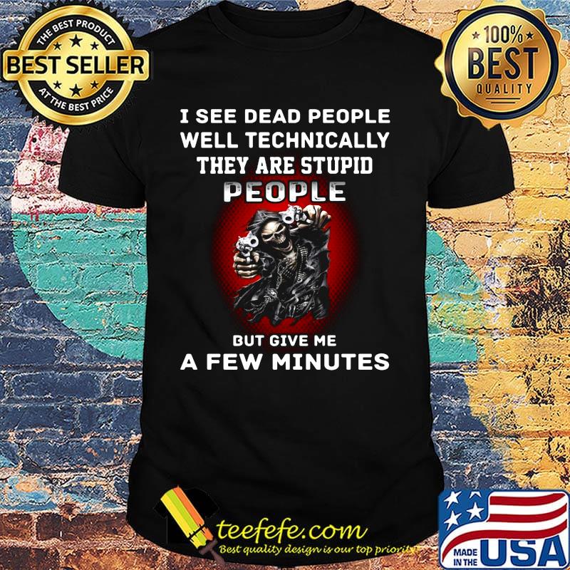 I see dead people well technically they are stupid people but give me a few minutes shirt