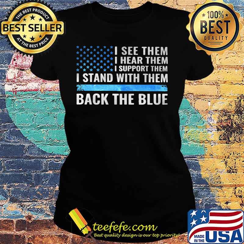 I see them i hear them i support them i stand with them back the blue american flag independence day s Ladies tee I see them i hear them i support them i stand with them back the blue american flag independence day s Ladies tee