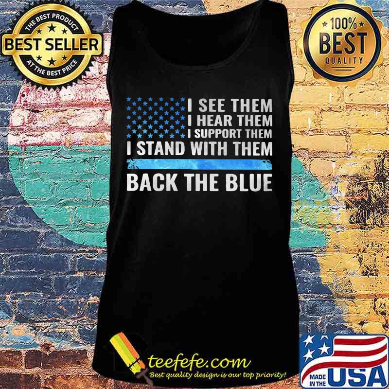 I see them i hear them i support them i stand with them back the blue american flag independence day s Tank top I see them i hear them i support them i stand with them back the blue american flag independence day s Tank top