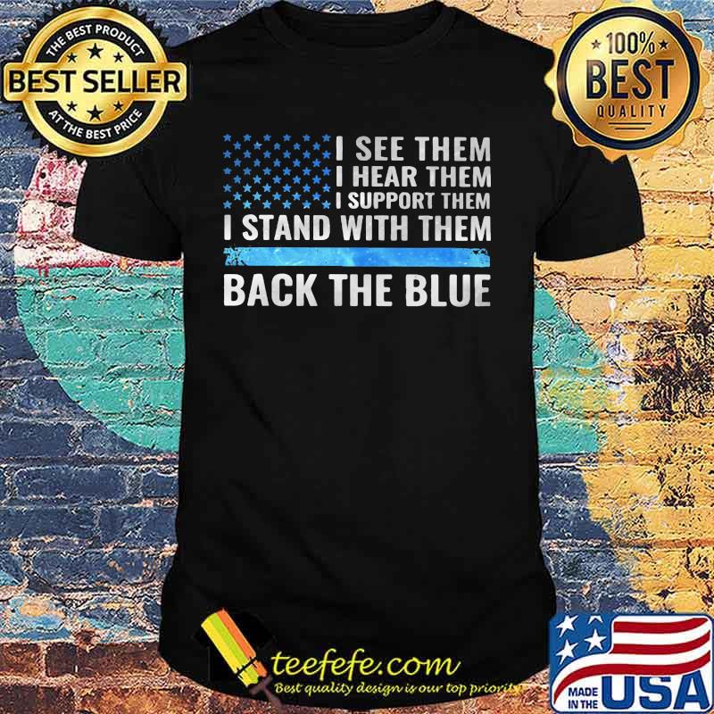 I see them i hear them i support them i stand with them back the blue american flag independence day shirt I see them i hear them i support them i stand with them back the blue american flag independence day shirt