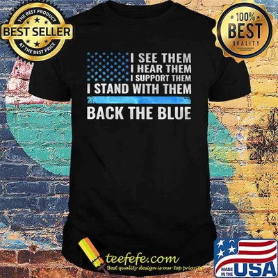 I see them i hear them i support them i stand with them back the blue american flag independence day shirt