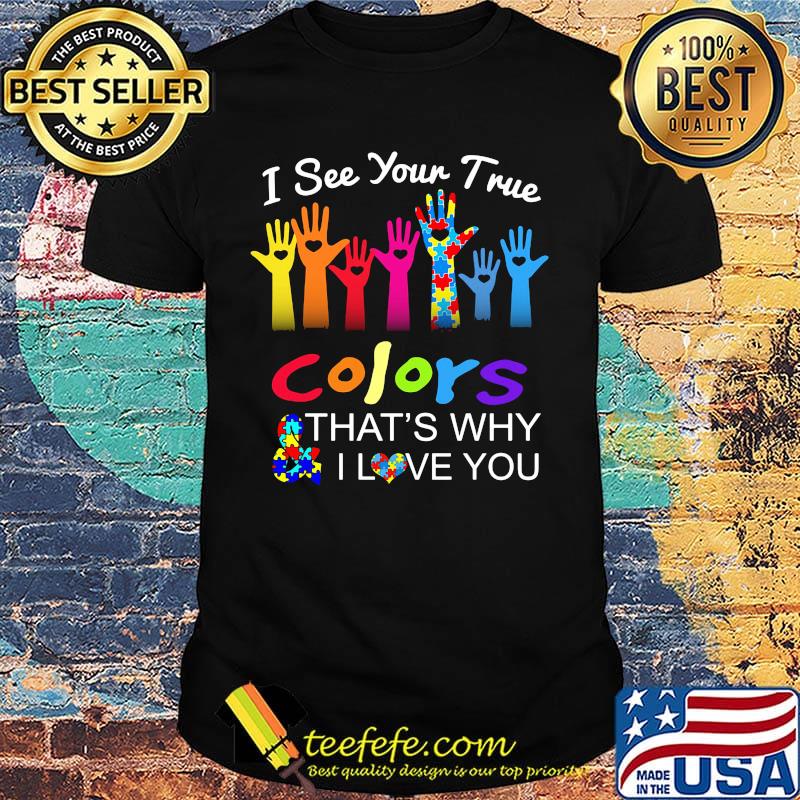 I See Your True Hand Color And That's Why I Love You Shirt