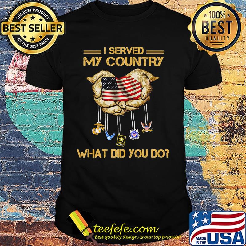 I Served My Country What Did You Do Hand American Flag Independence Day Shirt