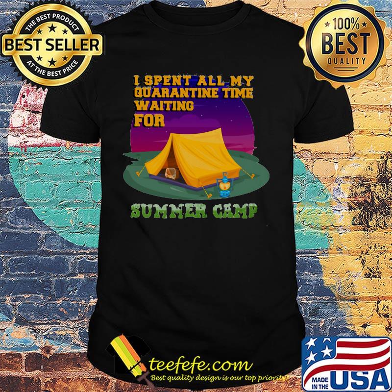 I spent all my quarantine time waiting for summer camp shirt
