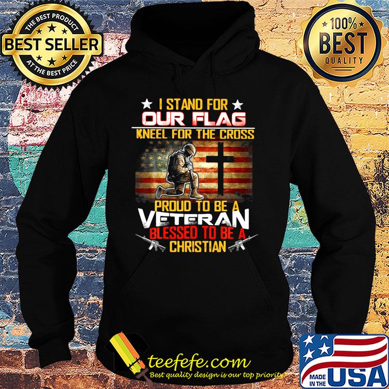I stand for our flag neel for the cross proud to be a veteran blessed to be a christian american flag happy independence day s Hoodie I stand for our flag neel for the cross proud to be a veteran blessed to be a christian american flag happy independence day s Hoodie