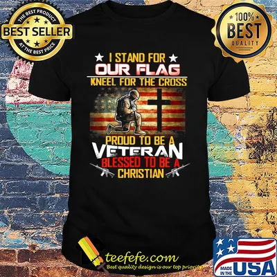 I stand for our flag neel for the cross proud to be a veteran blessed to be a christian american flag happy independence day shirt