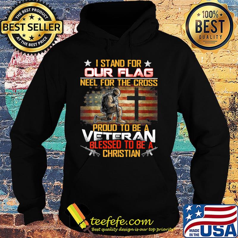 I stand for our flag neel for the cross proud to be a veteran blessed to be a christian american flag independence day s Hoodie I stand for our flag neel for the cross proud to be a veteran blessed to be a christian american flag independence day s Hoodie