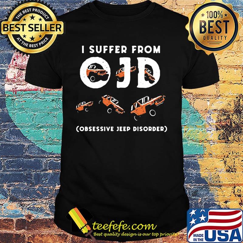 I suffer from OJD obsessive jeep disorer shirt
