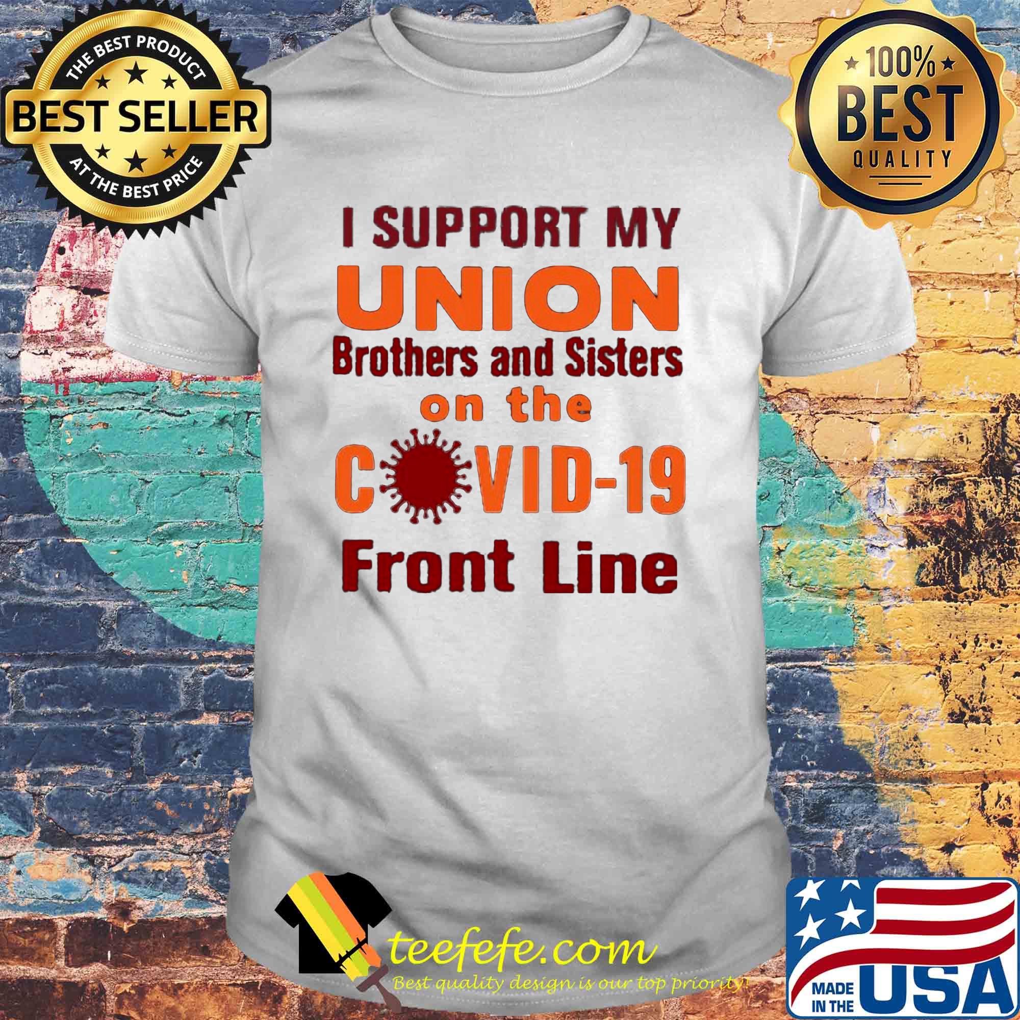 I support my union brothers and sisters on the covid-19 front line shirt