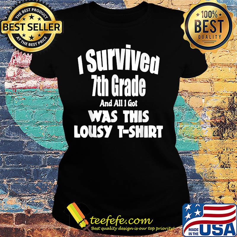 I survived 7th grade and all i got was this lousy s Ladies tee I survived 7th grade and all i got was this lousy s Ladies tee