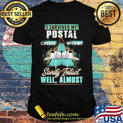 I survived my postal career with my sanity intact well almost shirt