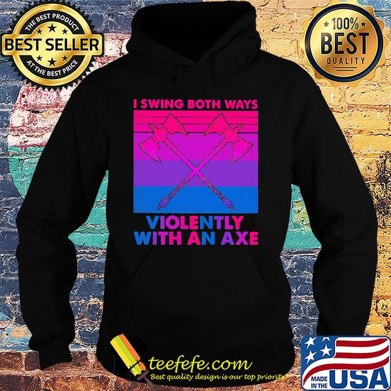 I swing both ways violently with an axe s Hoodie I swing both ways violently with an axe s Hoodie
