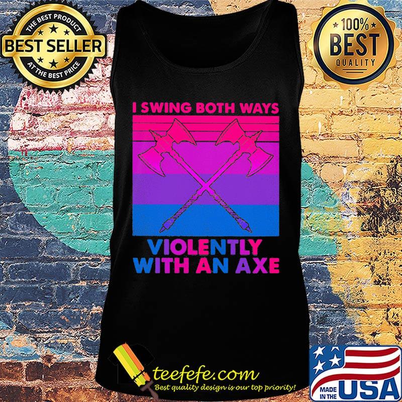 I swing both ways violently with an axe s Tank top I swing both ways violently with an axe s Tank top