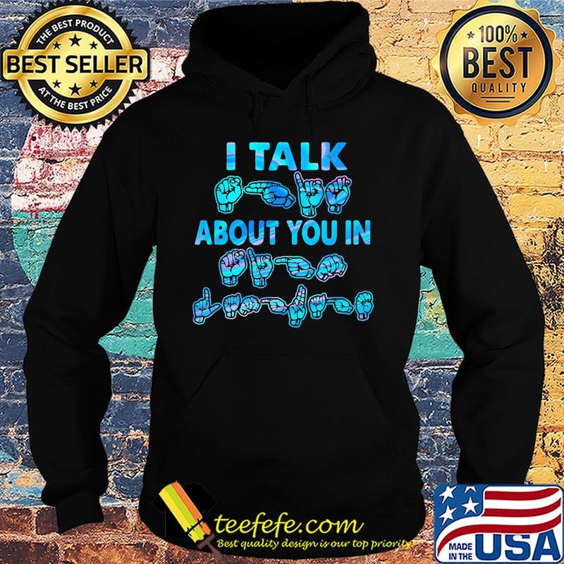 I Talk About You In Hand Shirt Hoodie I Talk About You In Hand Shirt Hoodie