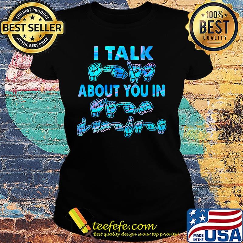 I Talk About You In Hand Shirt Ladies tee I Talk About You In Hand Shirt Ladies tee