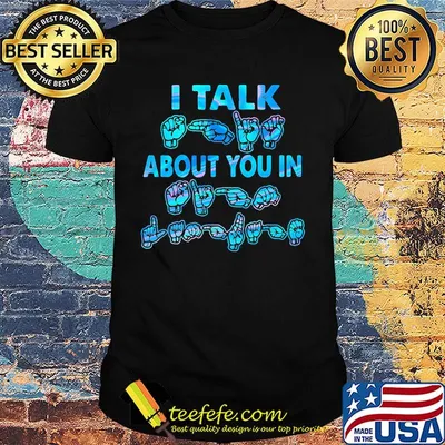 I Talk About You In Hand Shirt