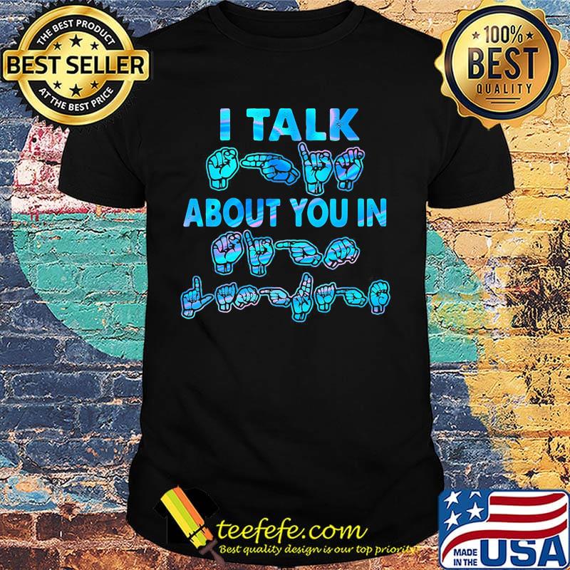 I Talk About You In Hand Shirt I Talk About You In Hand Shirt