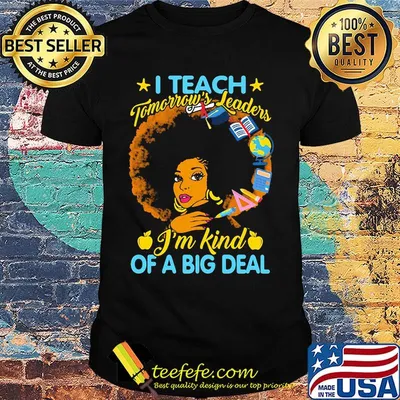 I teach tomorrow's leaders I'm kind of a big deal shirt