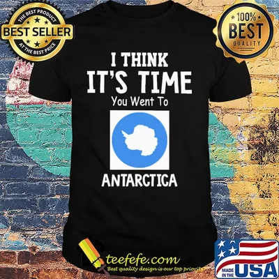 I Think It's Time You Went To Antarctica Map Shirt