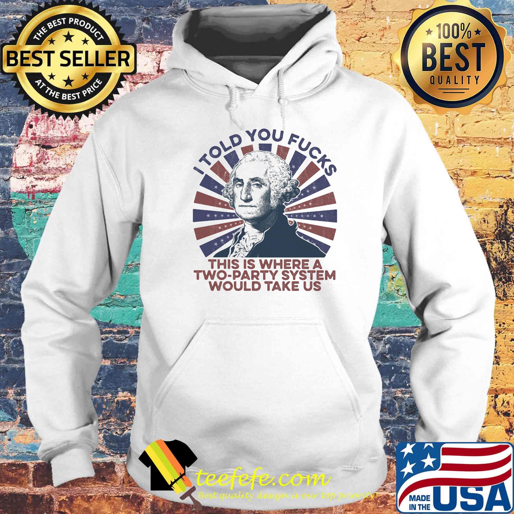 I told you fucks this is where a two-party system would take us s Hoodie I told you fucks this is where a two-party system would take us s Hoodie