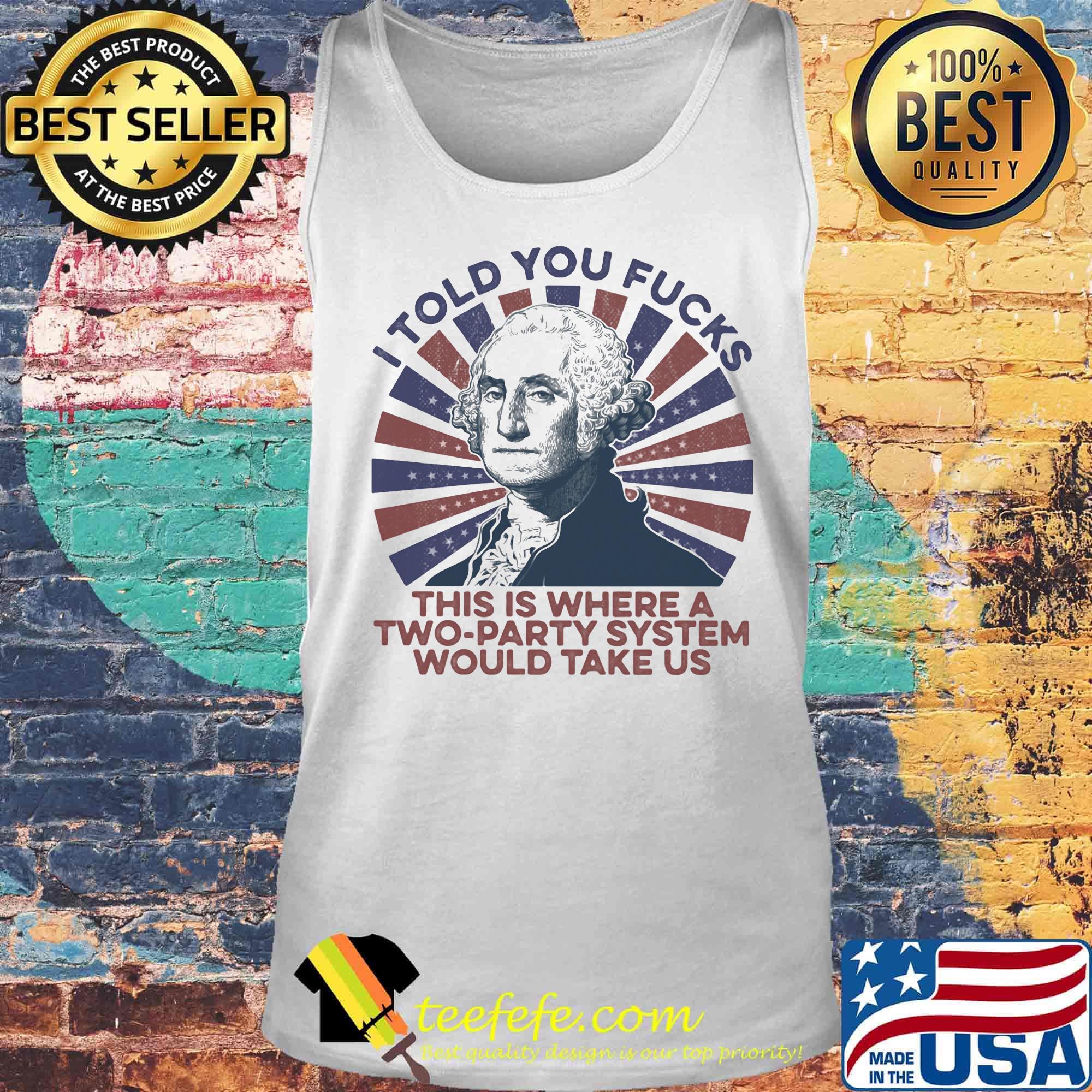 I told you fucks this is where a two-party system would take us s Tank top I told you fucks this is where a two-party system would take us s Tank top