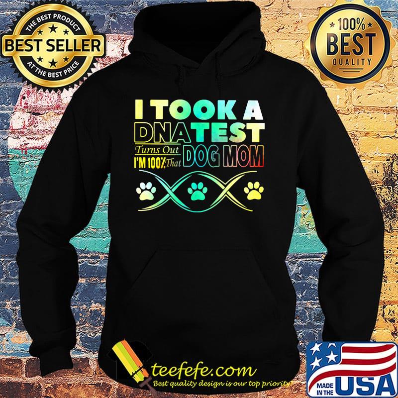 I took a dna test turns out i'm 100% that paws dog mom s Hoodie I took a dna test turns out i'm 100% that paws dog mom s Hoodie